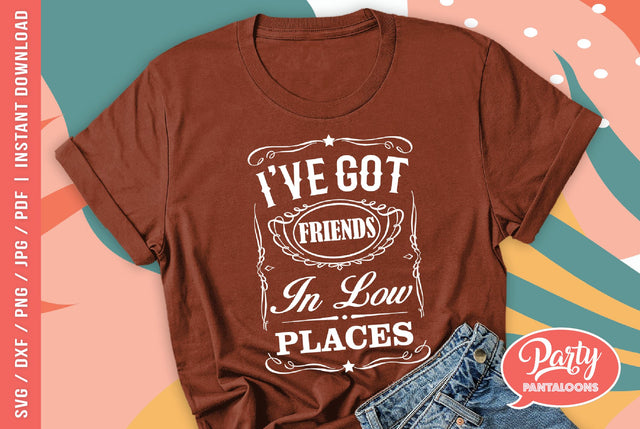 I’VE GOT FRIENDS IN LOW PLACES | funny, sarcastic quote SVG SVG Partypantaloons 