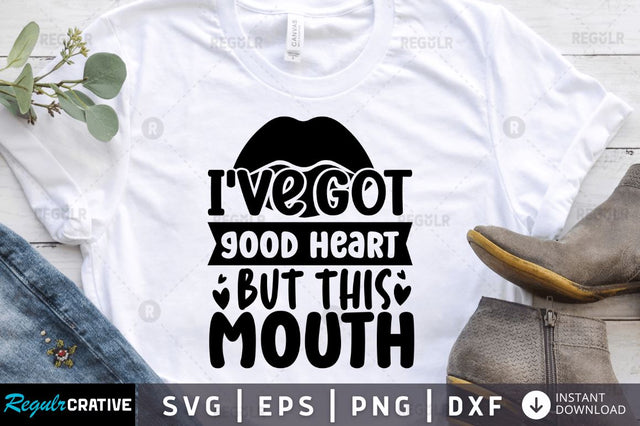I've got good heart but this mouth SVG SVG Regulrcrative 