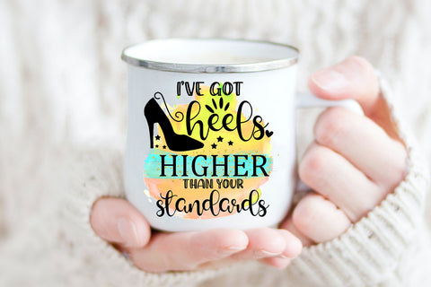 I've Got Heels Higher I Sassy Women Quotes Sublimation Sublimation Happy Printables Club 