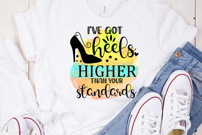 I've Got Heels Higher than Your Standards I Funny Women Quotes Sublimation Sublimation Happy Printables Club 