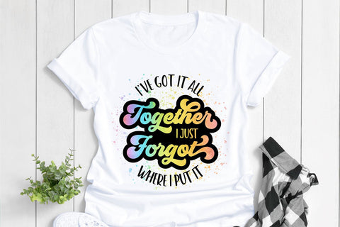 I've Got It All Together I Just Forgot Where I Put It PNG Sublimation B Renee Design 