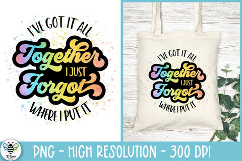I've Got It All Together I Just Forgot Where I Put It PNG Sublimation B Renee Design 