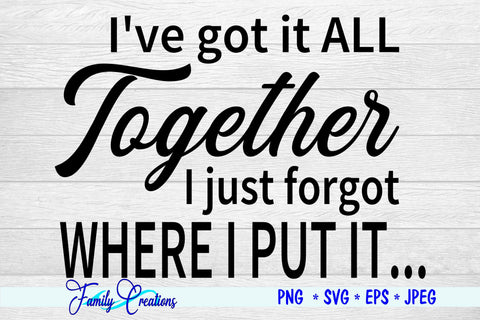 I've got it ALL Together I just forgot WHERE I PUT IT... SVG Family Creations 