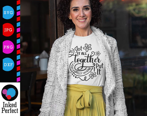 I've Got It All Together, I Just Forgot Where I Put It SVG Inked Perfect 