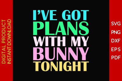 I’ve Got Plans With My Bunny Tonight Easter Sunday SVG PNG PDF Cut File SVG Creativedesigntee 