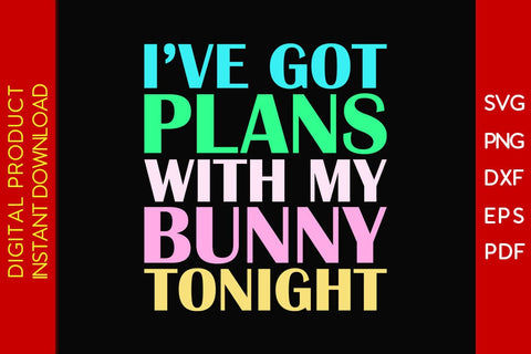I’ve Got Plans With My Bunny Tonight Easter Sunday SVG PNG PDF Cut File SVG Creativedesigntee 