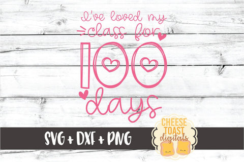I've Loved My Class for 100 Days - Teacher 100th Day of School SVG PNG DXF Cut Files SVG Cheese Toast Digitals 