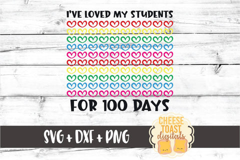 I've Loved My Students for 100 Days - Teacher 100th Day of School SVG PNG DXF Cut Files SVG Cheese Toast Digitals 