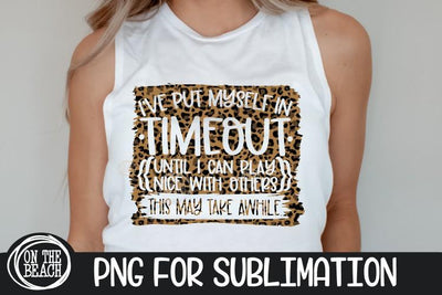 I've Put Myself In Timeout This May Take Awhile Leopard PNG Sublimation On the Beach Boutique 