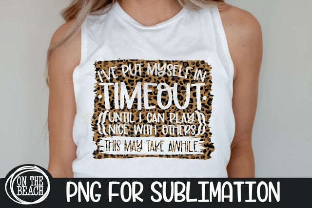 I've Put Myself In Timeout This May Take Awhile Leopard PNG Sublimation On the Beach Boutique 