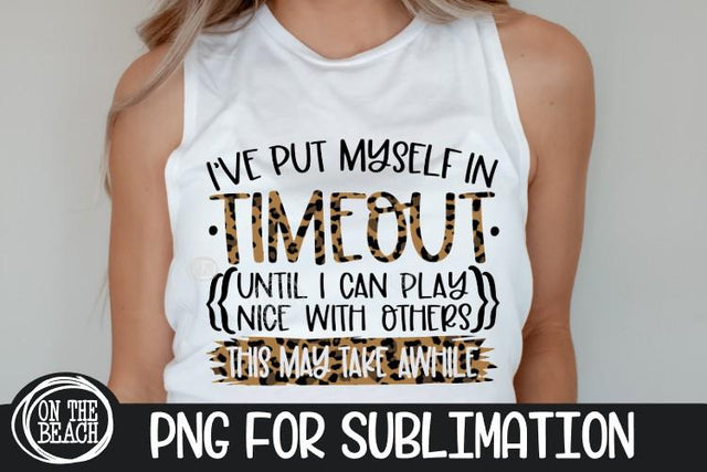 I've Put Myself In Timeout This May Take Awhile - Leopard - PNG - Sublimation Sublimation On the Beach Boutique 