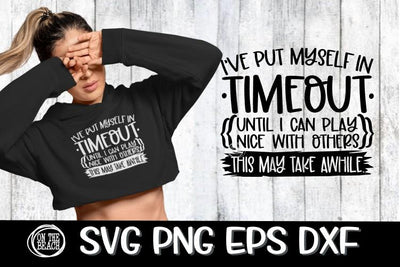 I've Put Myself In Timeout - This May Take Awhile- SVG PNG EPS DXF SVG On the Beach Boutique 