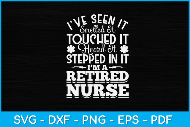 I’ve Seen It Smelled It Touched It Heard It Stepped In It I’m A Retired Nurse Svg Design SVG artprintfile 