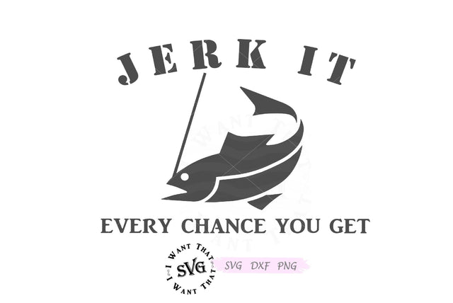Jerk It Every Chance You Get with Fish SVG I Want That SVG 