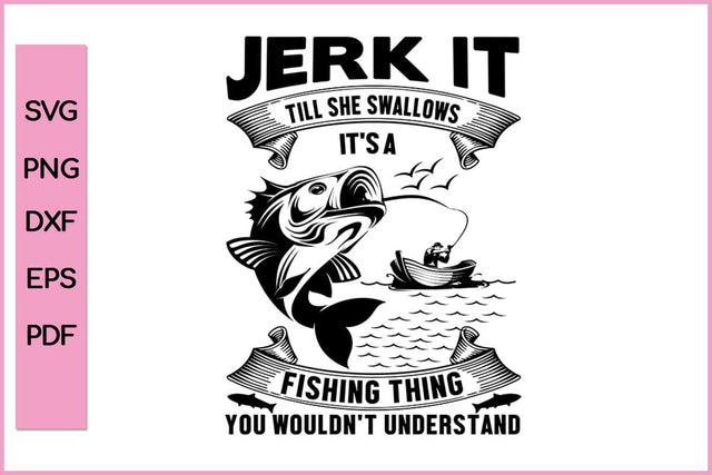 Jerk it Till She Swallow It's A Fishing Thing Fishing SVG PNG Craft Cut File SVG SVG Print File 
