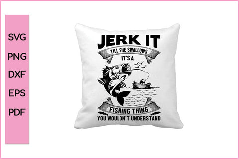 Jerk it Till She Swallow It's A Fishing Thing Fishing SVG PNG Craft Cut  File - So Fontsy