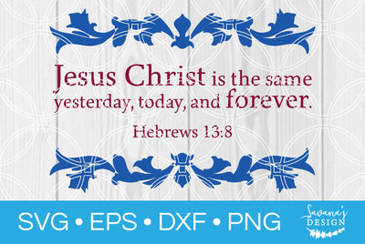 Jesus Christ is the Same Yesterday Today and Forever Hebrews 13:8 SVG SavanasDesign 