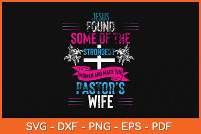 Jesus Found Some Of The Strongest Women And Made The Pastor’s Wife Svg File SVG Helal 