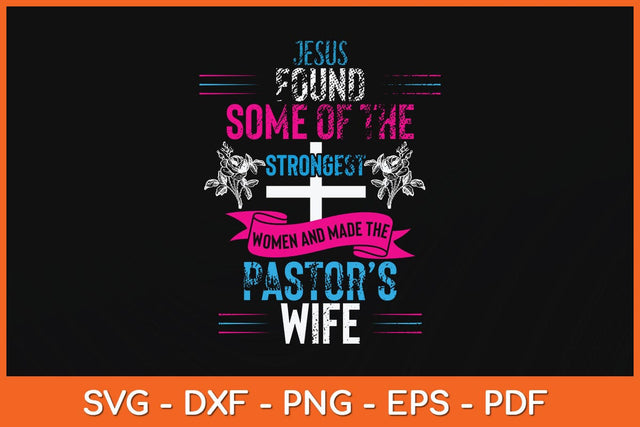 Jesus Found Some Of The Strongest Women And Made The Pastor’s Wife Svg File SVG Helal 