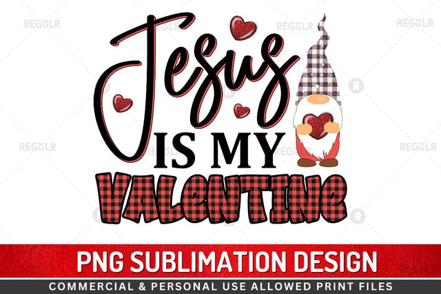 Jesus is my valentine Sublimation PNG Sublimation Regulrcrative 