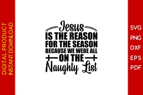 Jesus Is The Reason For The Season Because We Were All On The Naughty List SVG Cut File SVG Creativedesigntee 