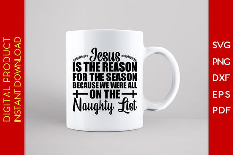 Jesus Is The Reason For The Season Because We Were All On The Naughty List SVG Cut File SVG Creativedesigntee 