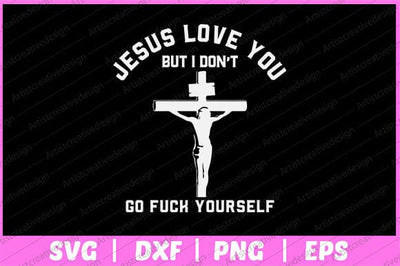 Jesus Love You But I Don't Go Fuck Yourself Svg Design SVG artprintfile 
