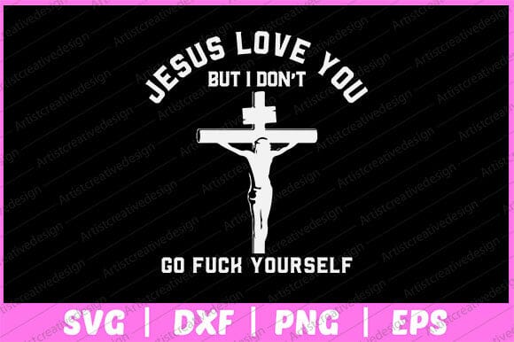Jesus Love You But I Don't Go Fuck Yourself Svg Design SVG artprintfile 