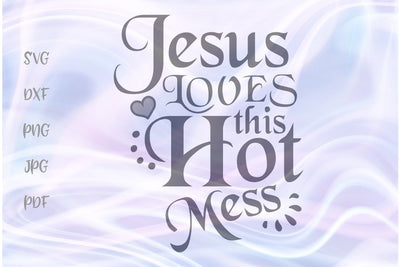 Jesus Loves This Hot Mess SVG, PNG, DXF, PDF, JPG SVG Digitals by Hanna 