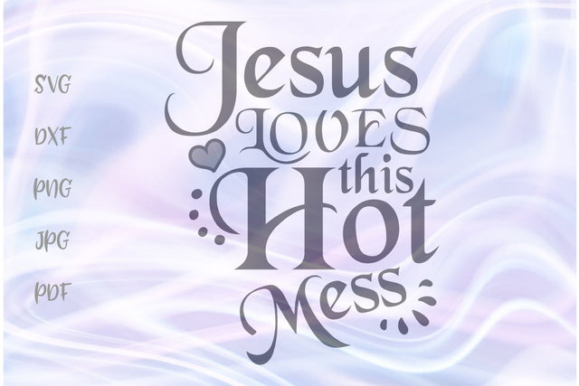 Jesus Loves This Hot Mess SVG, PNG, DXF, PDF, JPG SVG Digitals by Hanna 