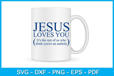 Jesus Loves You It’s The Rest Of Us Who Think You're An Asshole SVG PNG PDF Cut File SVG Creativedesigntee 