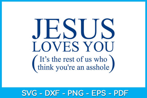 Jesus Loves You It’s The Rest Of Us Who Think You're An Asshole SVG PNG PDF Cut File SVG Creativedesigntee 