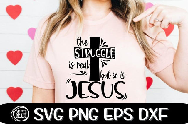 Jesus SVG -The Struggle Is Real -So Is Jesus SVG PNG EPS DXF SVG On the Beach Boutique 
