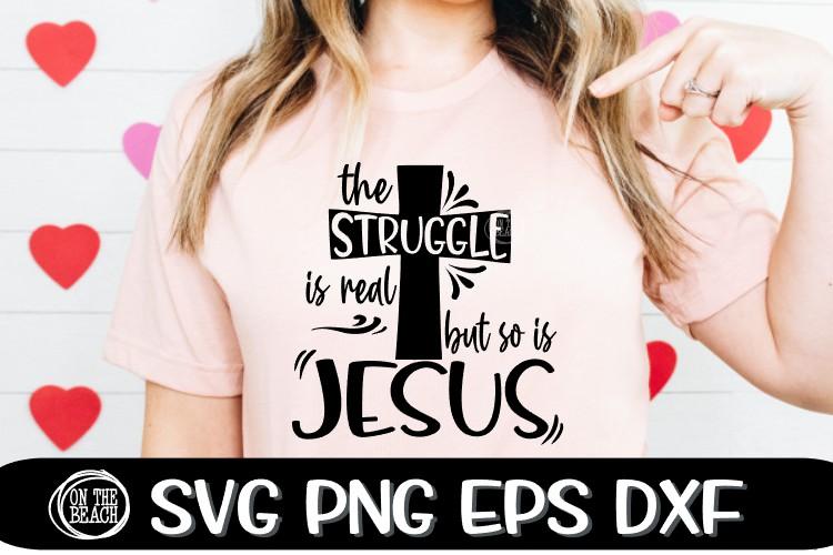 Jesus SVG -The Struggle Is Real -So Is Jesus SVG PNG EPS DXF SVG On the Beach Boutique 