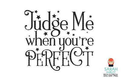 Judge Me When You're Perfect SVG Sarah Hurley 