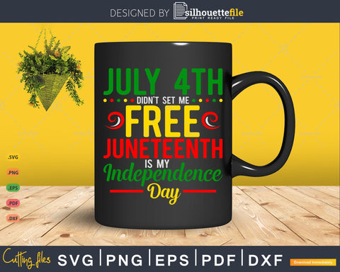 July 4th Didn't Set Me Free Juneteenth Is My Independence Day SVG Silhouette File 