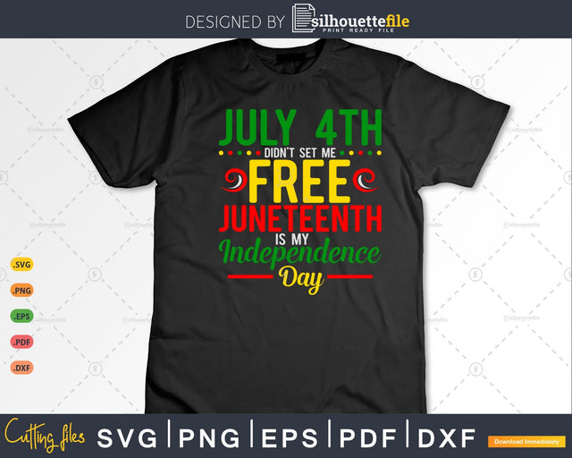 July 4th Didn't Set Me Free Juneteenth Is My Independence Day SVG Silhouette File 