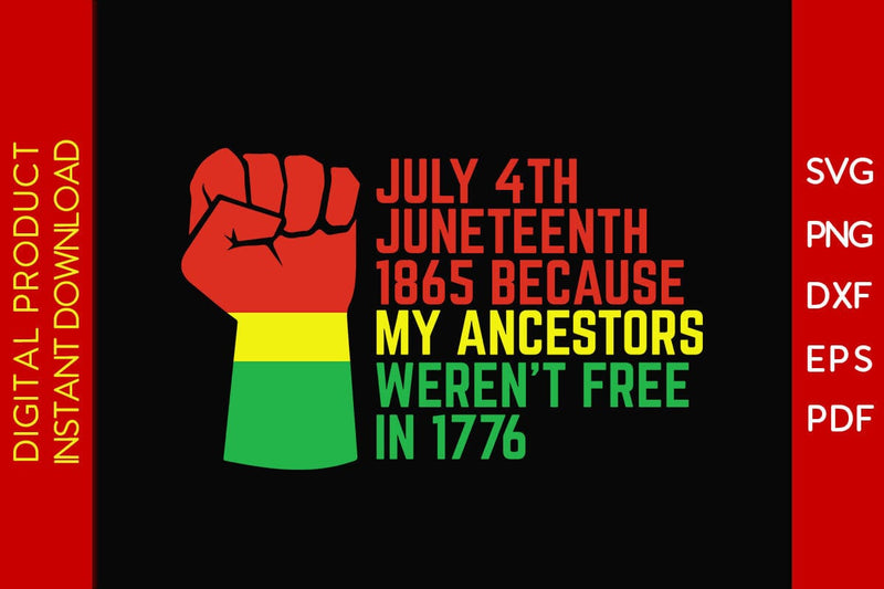 July 4th Juneteenth 1865 Because My Ancestors Weren't Free In 1776 SVG File SVG Creativedesigntee 