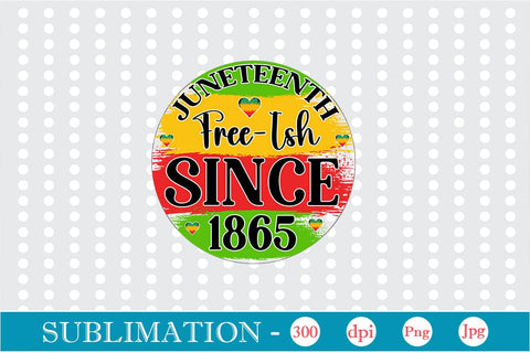 Juneteenth Free-ish Since 1865 Sublimation SVGs,Quotes and Sayings,Food & Drink,On Sale, Print & Cut Sublimation DesignPlante 503 