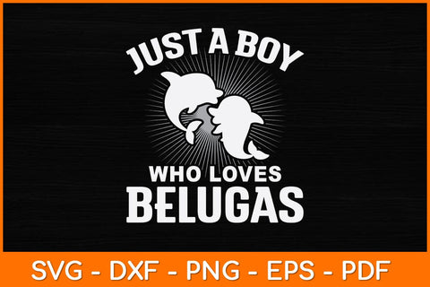 Just A Boy Who Loves Belugas Svg Design SVG artprintfile 