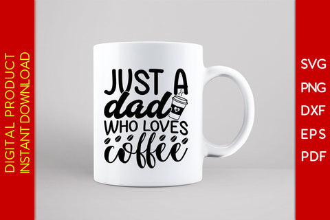 Just A Dad Who Loves Coffee SVG PNG PDF Cut File SVG Creativedesigntee 