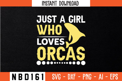 JUST A GIRL WHO LOVES ORCAS T-Shirt Design SVG Nbd161 