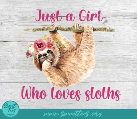 Just a Girl Who Loves Sloths Sublimation Waterslide PNG JPG Sublimation Sweet Tees 