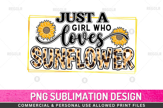 Just a girl who loves sunflowers Sublimation Design Sublimation Regulrcrative 
