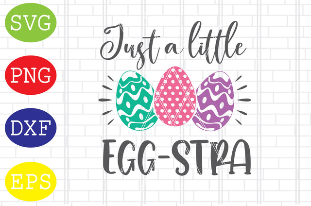 Just A Little Egg-stra Svg, Bunny Svg, Easter Bunny Svg, Happy Easter Svg, Png, Eps, Dxf Files SVG DigitalSvgFiles 