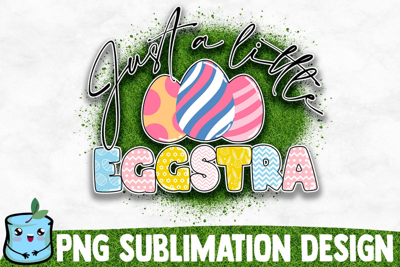 Just A Little Eggstra Sublimation Design Sublimation MintyMarshmallows 