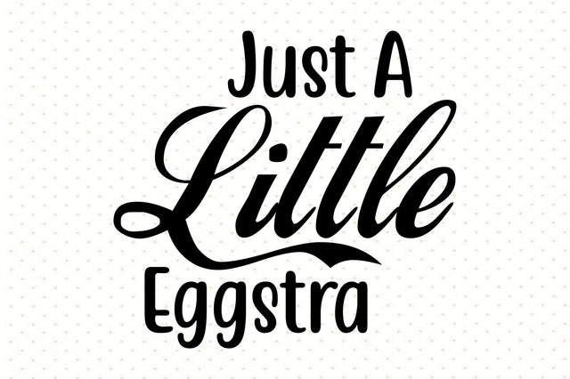 Just A Little Eggstra svg SVG orpitasn 