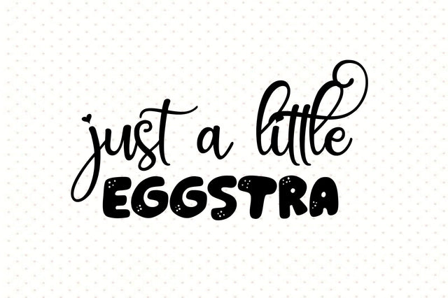 Just A Little Eggstra svg SVG orpitasn 