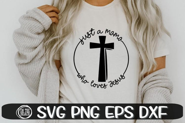 Just A Mama Who Loves Jesus - Cross Svg - SVG PNG EPS DXF SVG On the Beach Boutique 