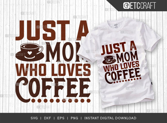 Just A Mom Who Loves Coffee SVG Cut File, Coffee Svg, Coffee Party Svg, Coffee Life, Coffee Quotes, ETC T00567 SVG ETC Craft 